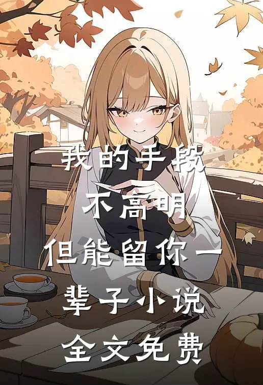 我的手段不高明,但能留你一辈子全文免费