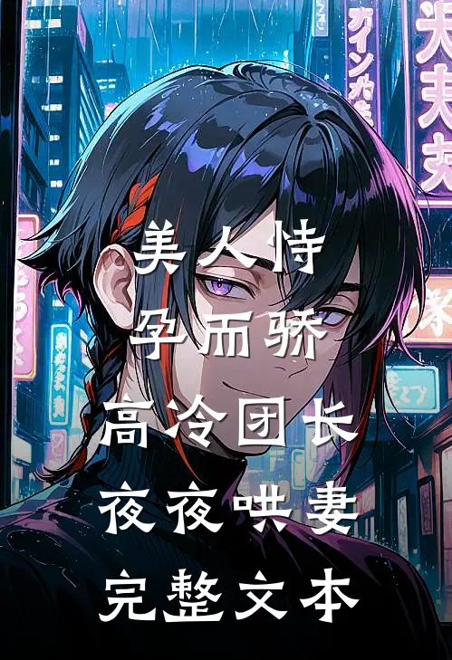 美人恃孕而骄，高冷团长夜夜哄妻完整文本