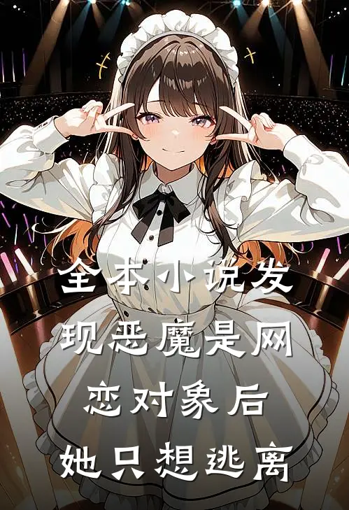 全本小说发现恶魔是网恋对象后，她只想逃离