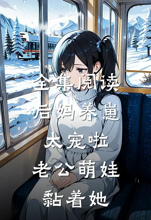 全集阅读后妈养崽：太宠啦，老公萌娃黏着她
