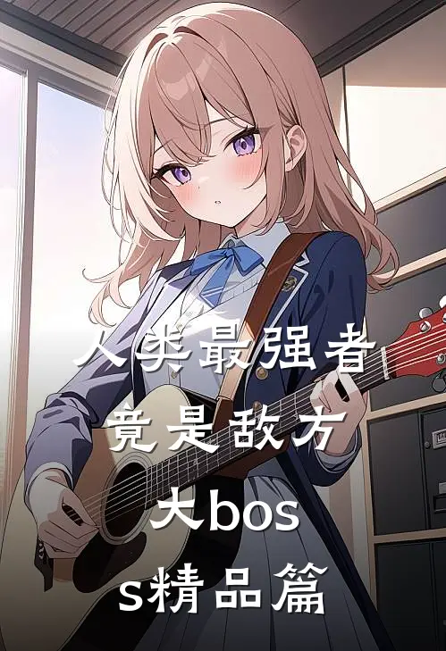 人类最强者竟是敌方大boss精品篇