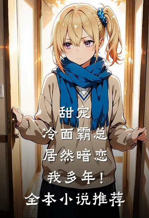 甜宠：冷面霸总居然暗恋我多年！全本小说推荐