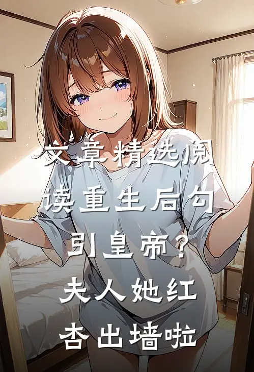 文章精选阅读重生后勾引皇帝？夫人她红杏出墙啦