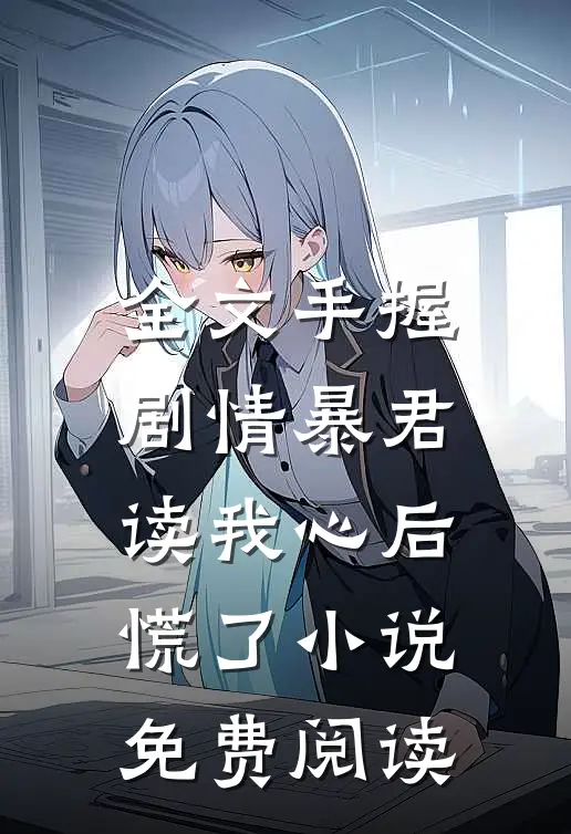 全文手握剧情暴君读我心后慌了小说免费阅读
