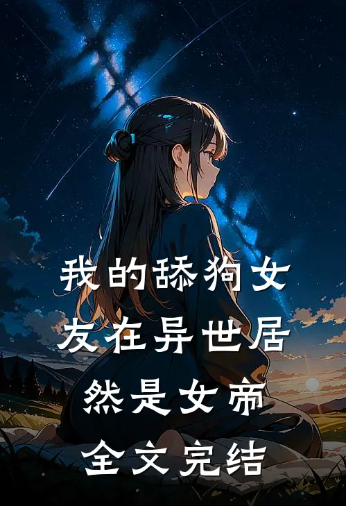我的舔狗女友在异世居然是女帝全文完结