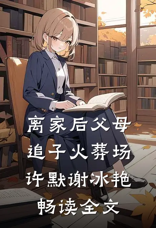 离家后父母追子火葬场许默谢冰艳畅读全文