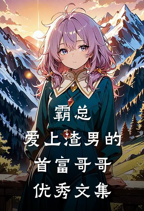 霸总：爱上渣男的首富哥哥优秀文集