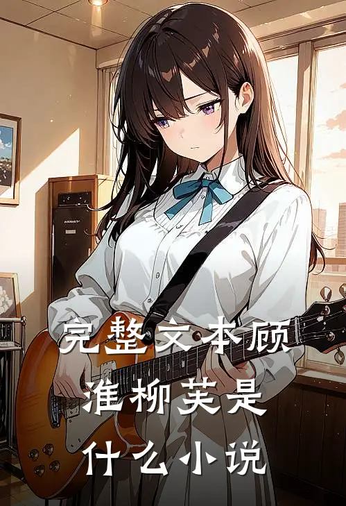 完整文本顾淮柳芙是什么小说