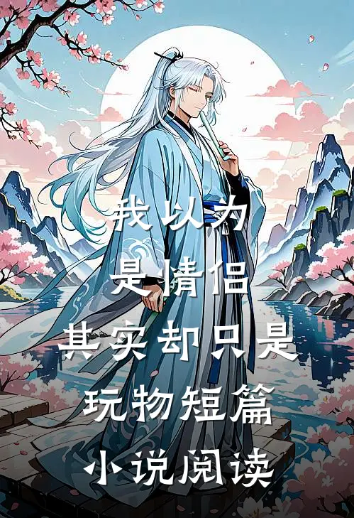 我以为是情侣,其实却只是玩物短篇阅读全文