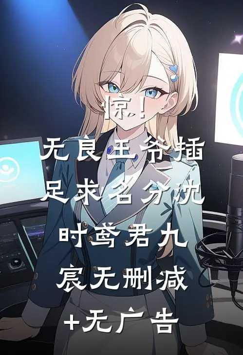 惊！无良王爷插足求名分沈时鸢君九宸无删减+无广告