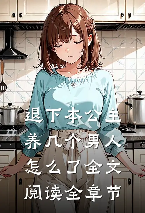 退下本公主养几个男人怎么了全文阅读全章节