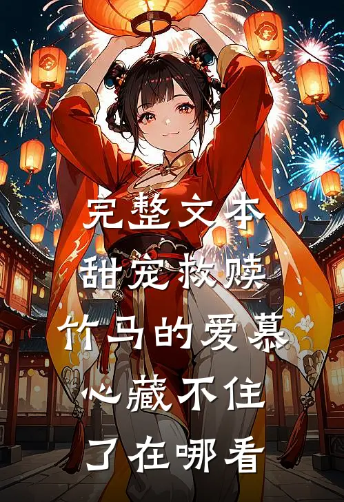 完整文本甜宠救赎:竹马的爱慕心藏不住了在哪看