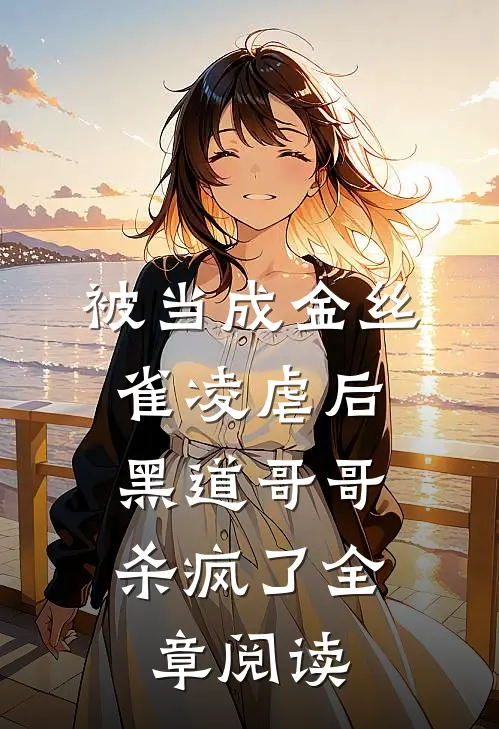 被当成金丝雀凌虐后,黑道哥哥杀疯了全章阅读