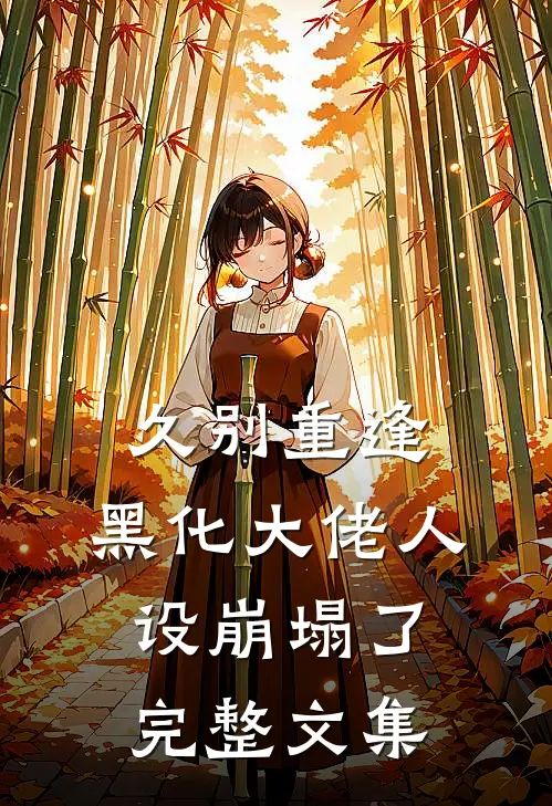 久别重逢：黑化大佬人设崩塌了完整文集