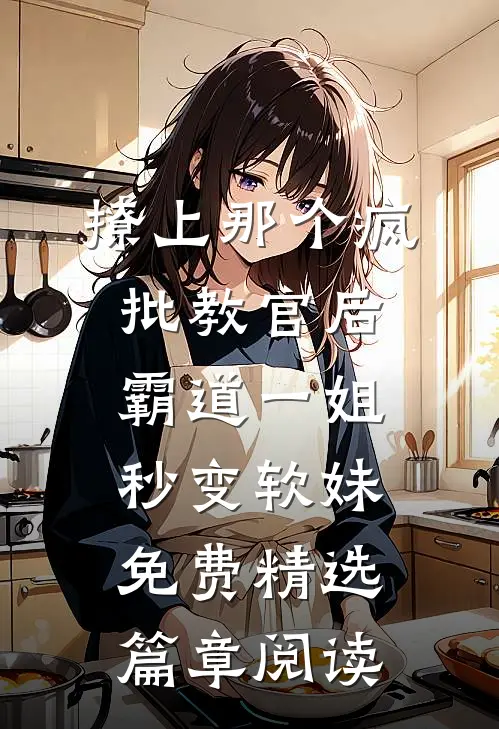 撩上那个疯批教官后,霸道一姐秒变软妹免费精选篇章阅读
