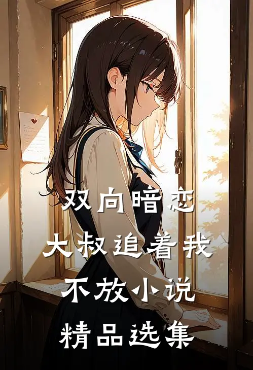 双向暗恋:大叔追着我不放小说精品选集