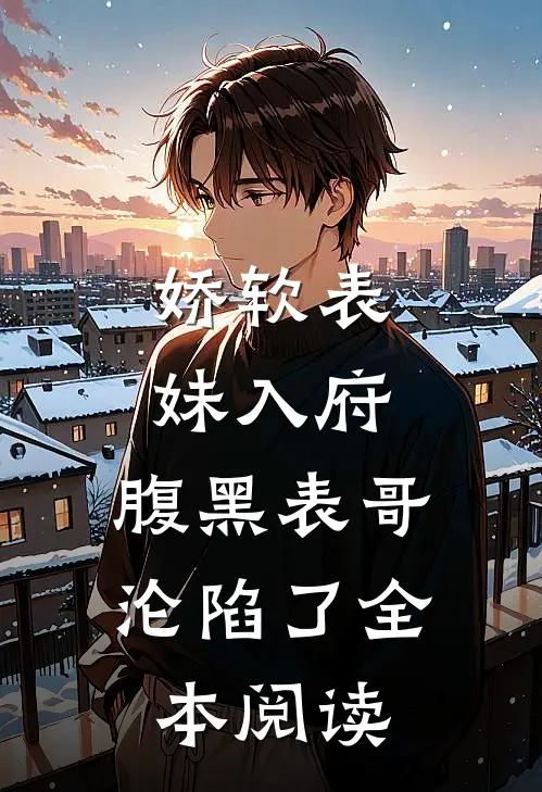 娇软表妹入府腹黑表哥沦陷了全本阅读