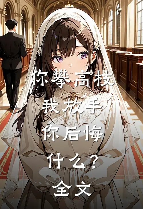 你攀高枝,我放手,你后悔?全文免费阅读