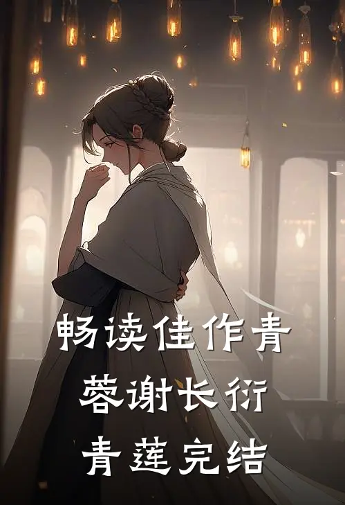 畅读佳作青蓉谢长衍青莲完结