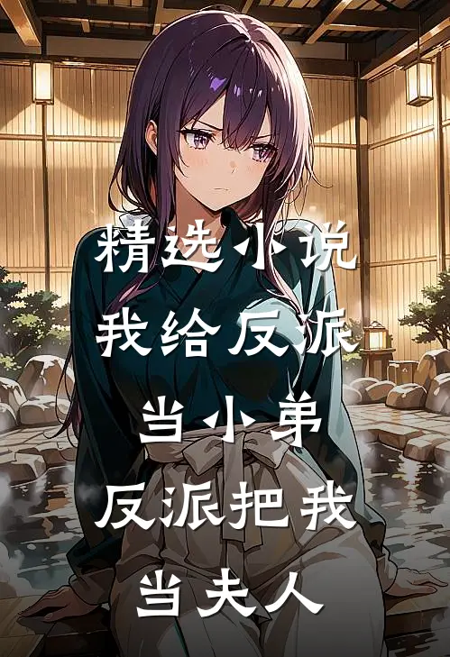 精选我给反派当小弟,反派把我当夫人免费阅读