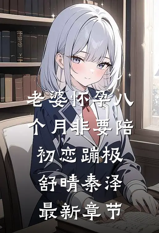 老婆怀孕八个月非要陪初恋蹦极舒晴秦泽最新章节