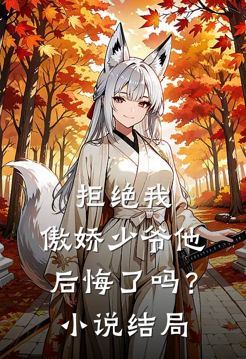 拒绝我，傲娇少爷他后悔了吗？小说结局