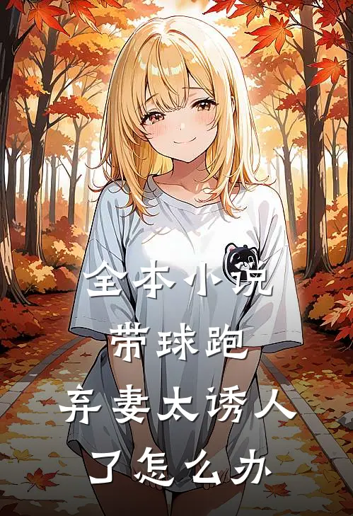 全本小说带球跑：弃妻太诱人了怎么办