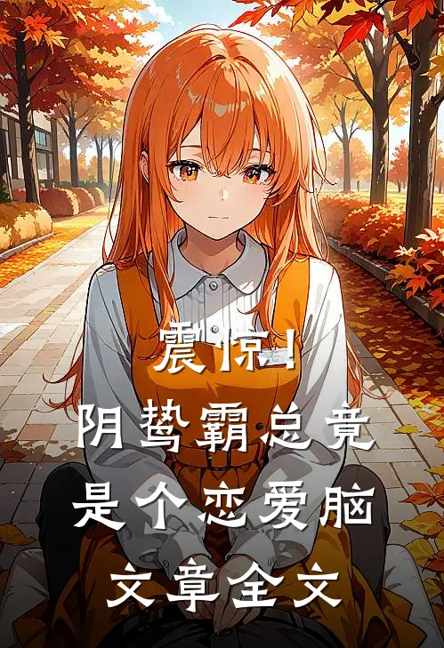 震惊！阴鸷霸总竟是个恋爱脑文章全文