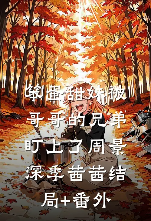 笨蛋甜妹被哥哥的兄弟盯上了周景深季茜茜结局+番外