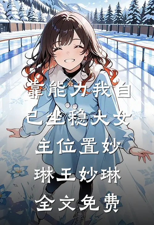 靠能力我自己坐稳大女主位置妙琳王妙琳全文免费