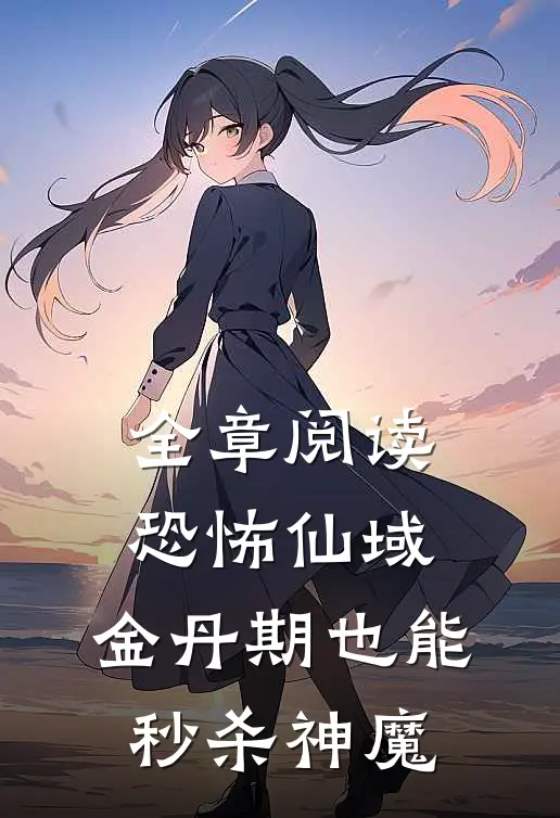 全章阅读恐怖仙域：金丹期也能秒杀神魔