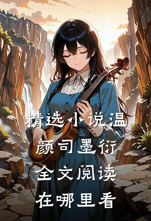 精选小说温颜司墨衍全文阅读在哪里看