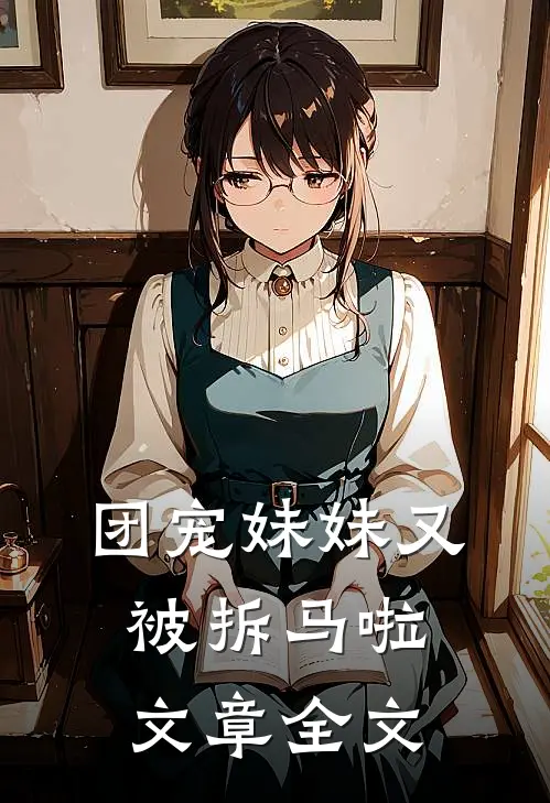 团宠妹妹又被拆马啦文章全文