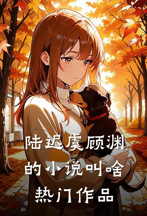 陆迟虞顾渊的叫啥热门作品名字