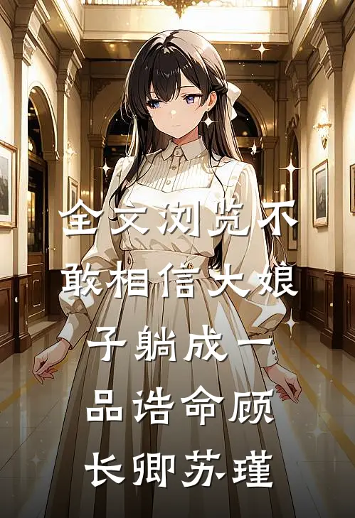 全文浏览不敢相信大娘子躺成一品诰命顾长卿苏瑾