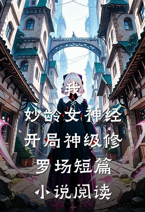 我，妙龄女神经，开局神级修罗场短篇小说阅读