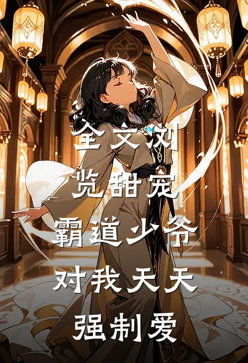全文浏览甜宠：霸道少爷对我天天强制爱