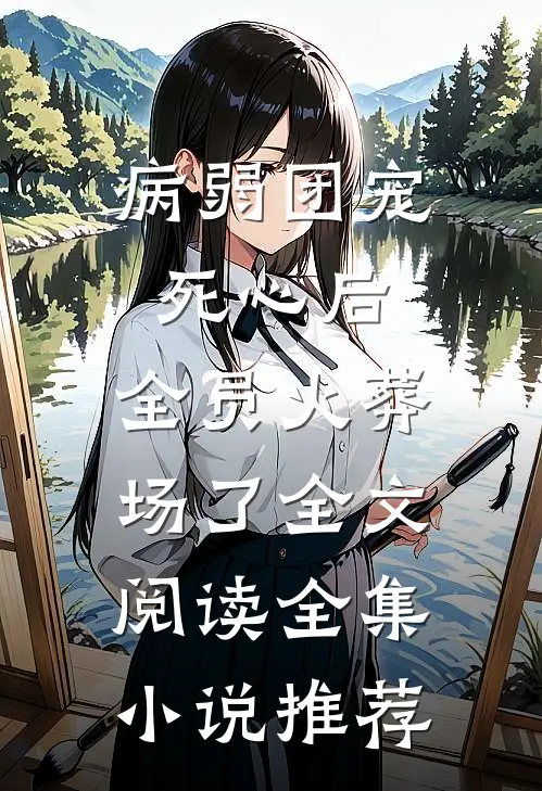 病弱团宠死心后,全员火葬场了全文阅读全集小说推荐