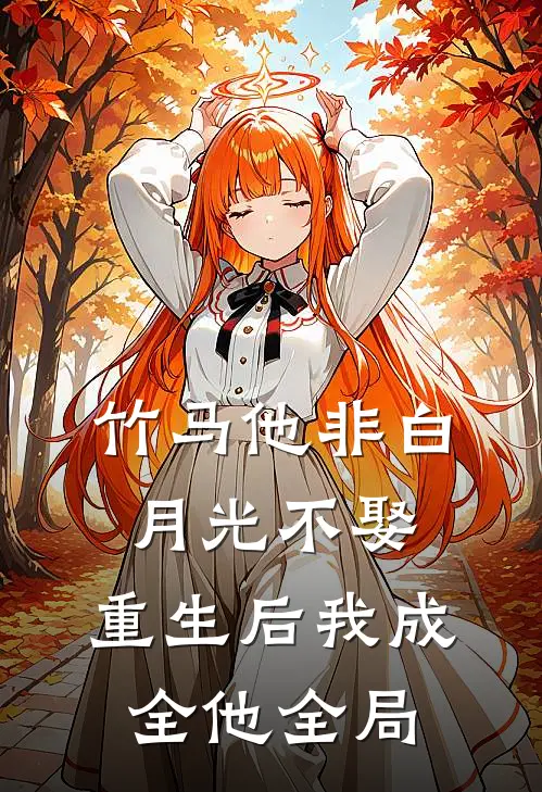 竹马他非白月光不娶,重生后我成全他全局的