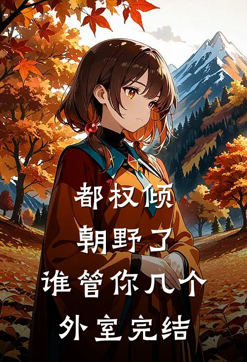 都权倾朝野了，谁管你几个外室完结