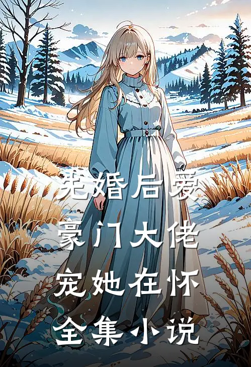 先婚后爱豪门大佬宠她在怀全集