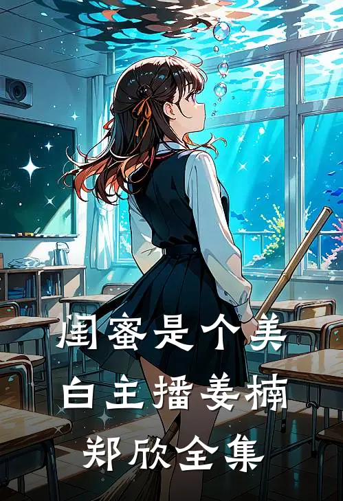 闺蜜是个美白主播姜楠郑欣 全集