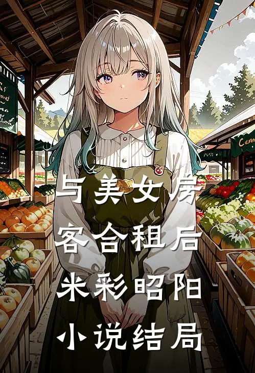 与美女房客合租后米彩昭阳小说结局