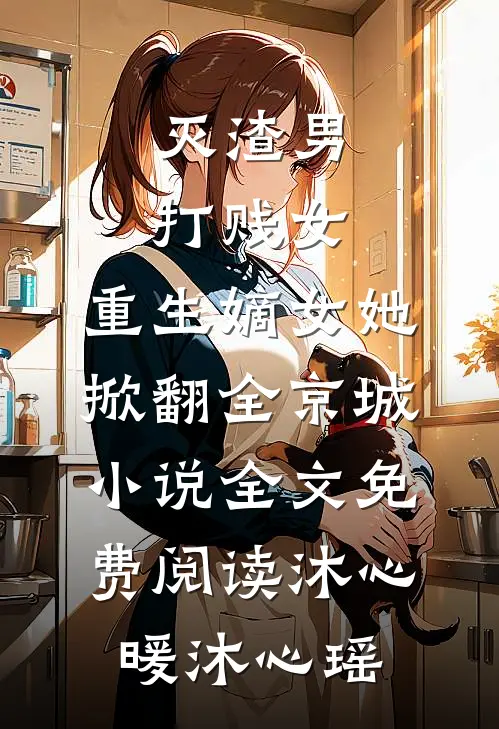 灭渣男，打贱女，重生嫡女她掀翻全京城小说全文免费阅读沐心暖沐心瑶