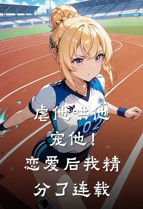 虐他哄他宠他!恋爱后我精分了连载完了吗