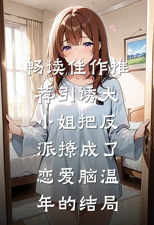 畅读佳作推荐引诱大小姐把反派撩成了恋爱脑温年的结局