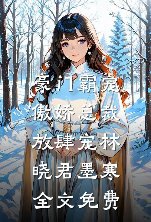 豪门霸宠傲娇总裁放肆宠林晓君墨寒全文免费观看