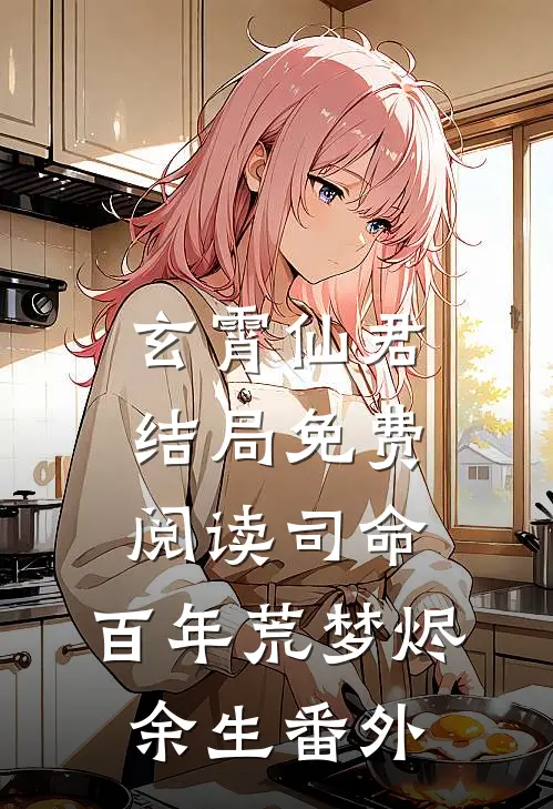 玄霄仙君结局免费阅读司命:百年荒梦烬余生番外