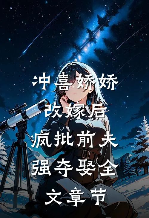 冲喜娇娇改嫁后，疯批前夫强夺娶全文章节