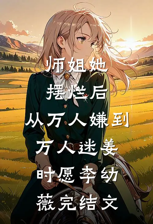 师姐她摆烂后，从万人嫌到万人迷姜时愿李幼薇完结文